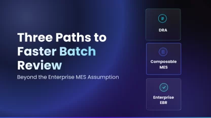 Three Paths to Faster Batch Review: Beyond the Enterprise MES Assumption 